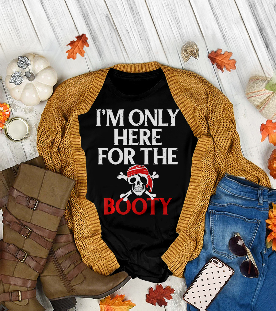 I'm Only Here For The Booty Funny Pirate Skull and Crossbones T-Shirt
