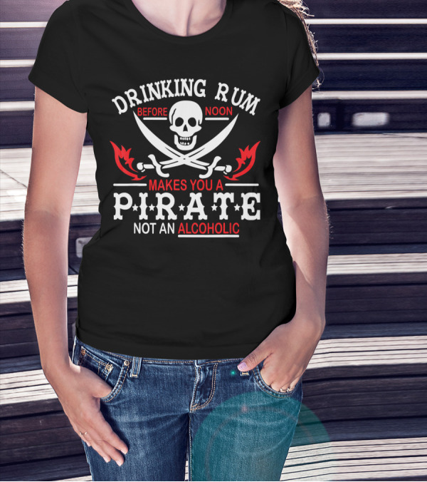 Drinking Rum Before Noon Makes You A Pirate Not An Alcoholic Skull Crossbones Swords T-Shirt