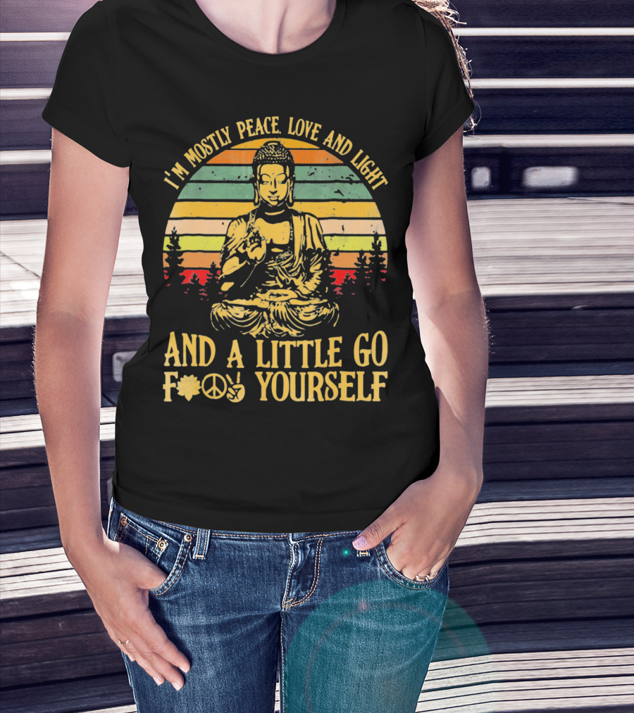 I’m Mostly Peace Love And Light Buddha And A Little Go F*⨁✌ Yourself T-Shirt