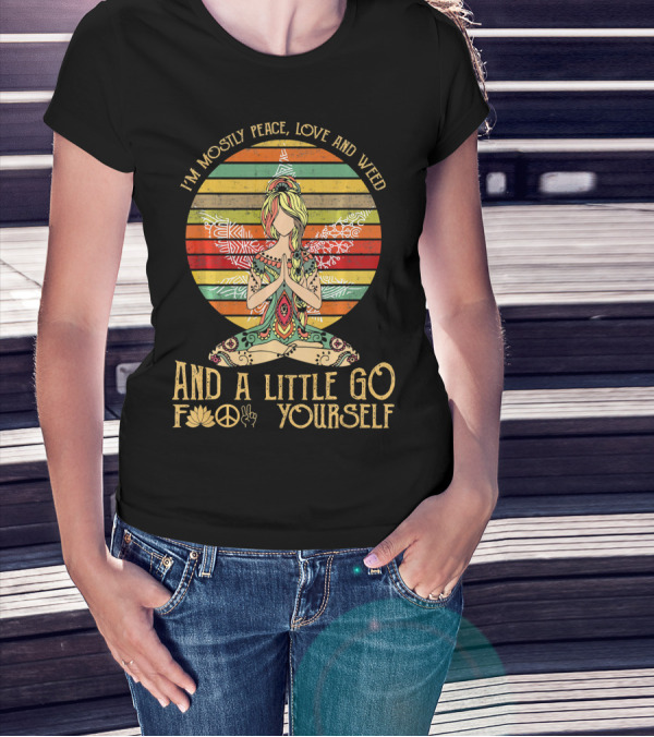 I'm Mostly Peace Love And Weed And A Little Go F🍀✌️ Yourself T-Shirt