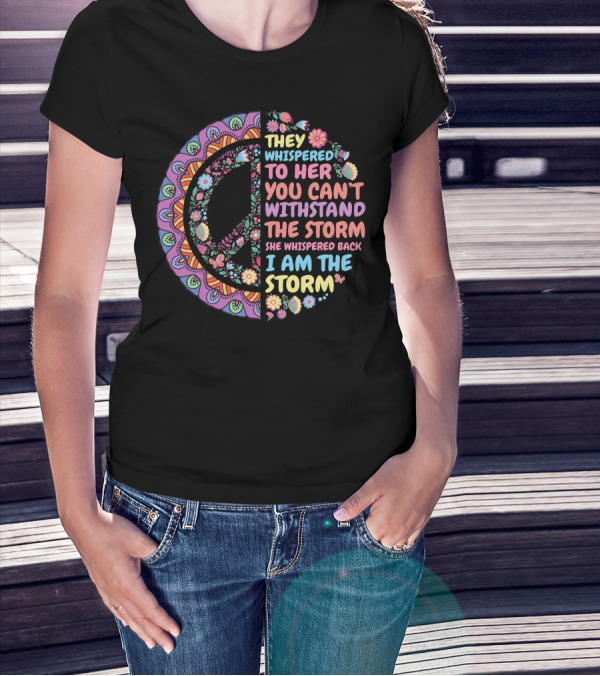 They Whispered To Her You Can't Withstand The Storm She Whispered Back I Am The Storm Peace Symbol Floral T-Shirt