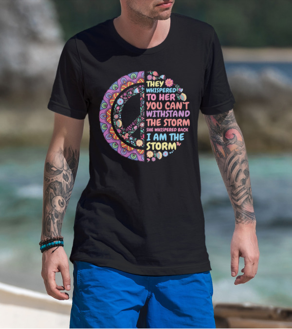 They Whispered To Her You Can't Withstand The Storm She Whispered Back I Am The Storm Peace Symbol Floral T-Shirt