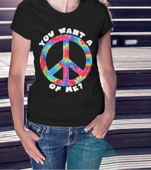 You Want A Peace Of Me Tie-Dye Sarcastic Funny T-Shirt