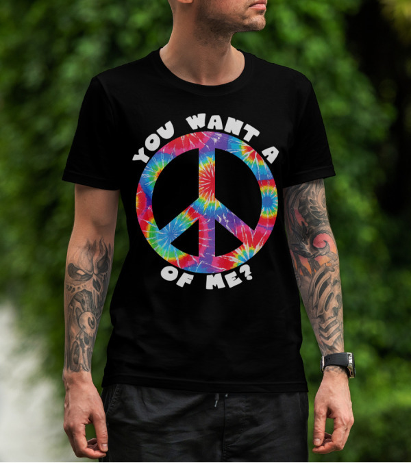 You Want A Peace Of Me Tie-Dye Sarcastic Funny T-Shirt