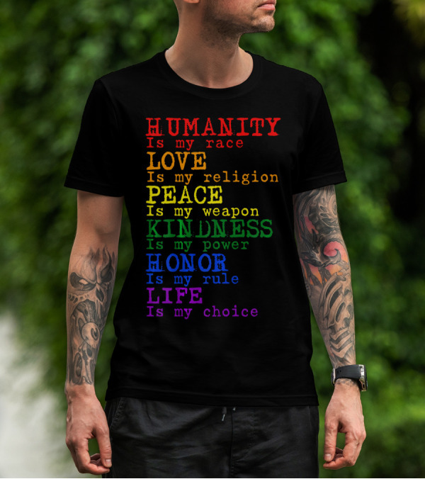 HUMANITY LOVE PEACE KINDNESS HONOR LIFE Is My Race Religion Weapon Power Rule Choice T-Shirt