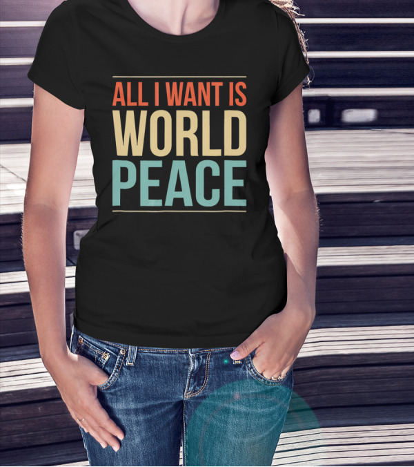 All I Want Is World Peace T-Shirt