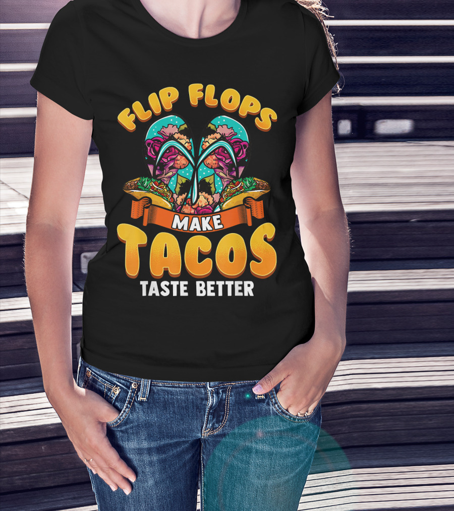 Flip Flops Make Tacos Taste Better T-Shirt