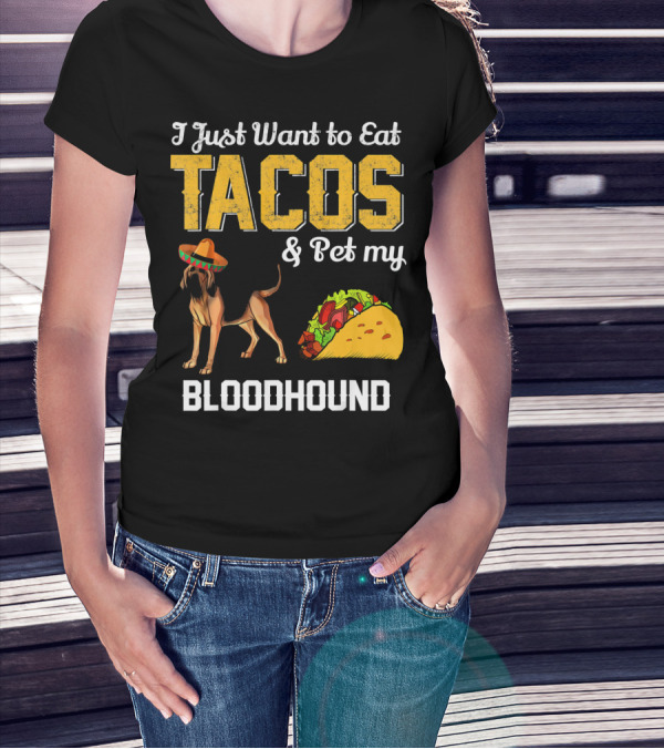 I Just Want To Eat Tacos And Pet My Bloodhound T-Shirt