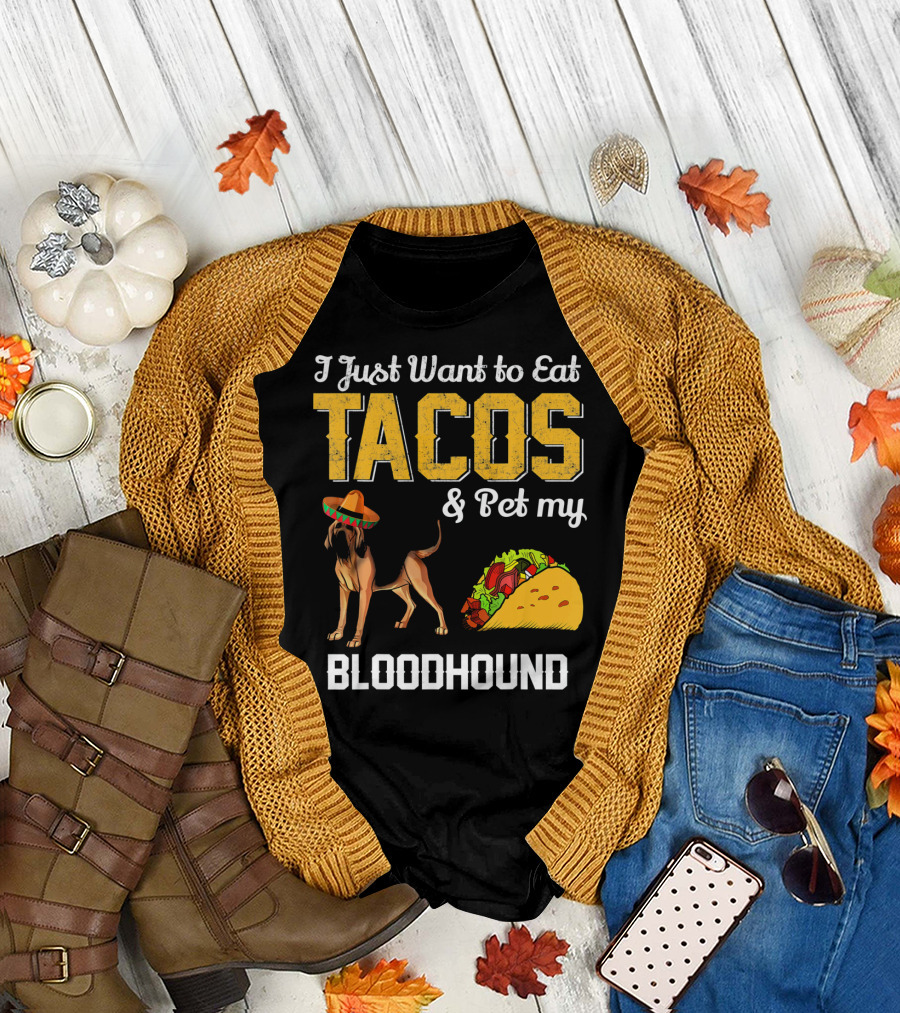 I Just Want to Eat Tacos and Pet My Bloodhound T-Shirt
