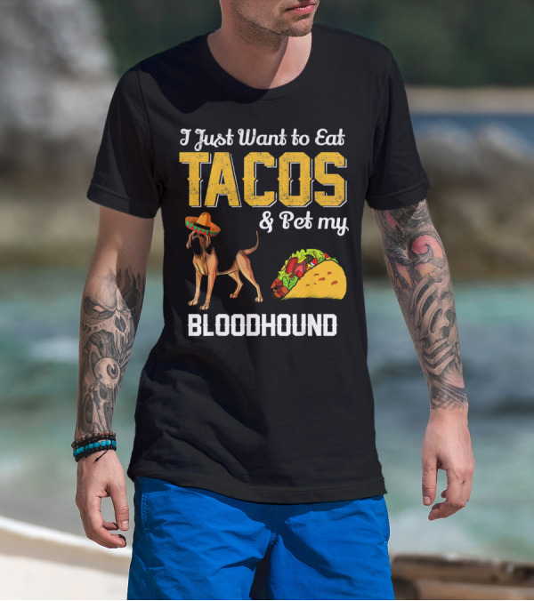 I Just Want To Eat Tacos And Pet My Bloodhound T-Shirt