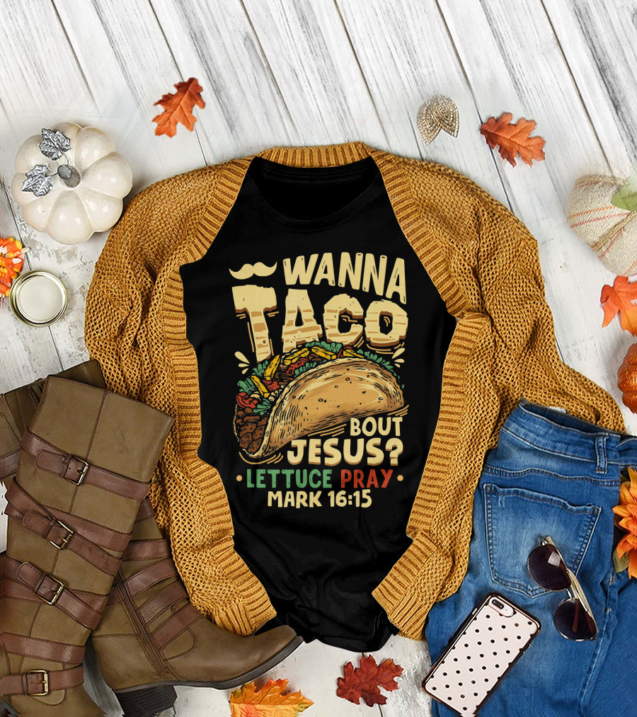 Wanna Taco Bout Jesus Lettuce Pray Mark 16:15 T-Shirt