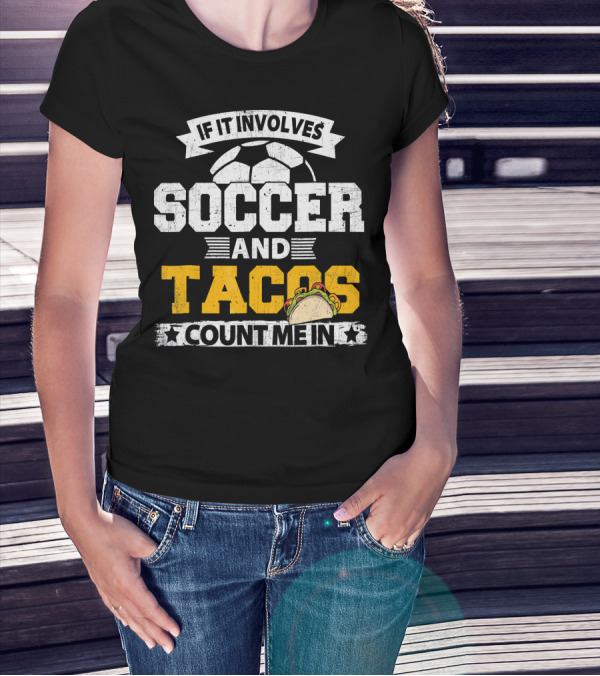 If It Involves Soccer And Tacos Count Me In T-Shirt