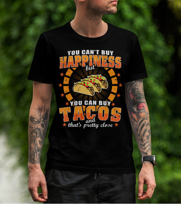 You Can't Buy Happiness But You Can Buy Tacos That's Pretty Close T-Shirt