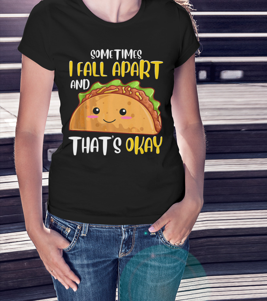 Sometimes I Fall Apart And That's Okay Funny Taco T-Shirt