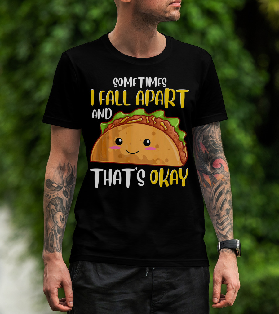 Sometimes I Fall Apart And That's Okay Funny Taco T-Shirt