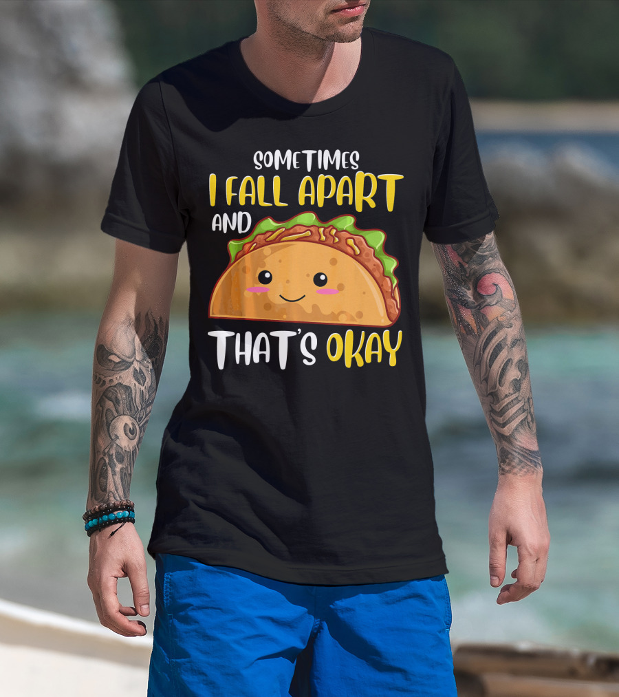 Sometimes I Fall Apart And That's Okay Funny Taco T-Shirt