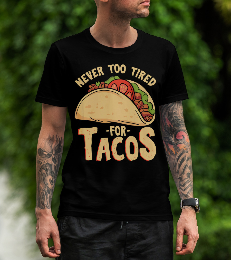 Never Too Tired For Tacos T-Shirt