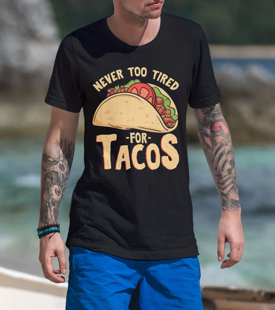 Never Too Tired For Tacos T-Shirt