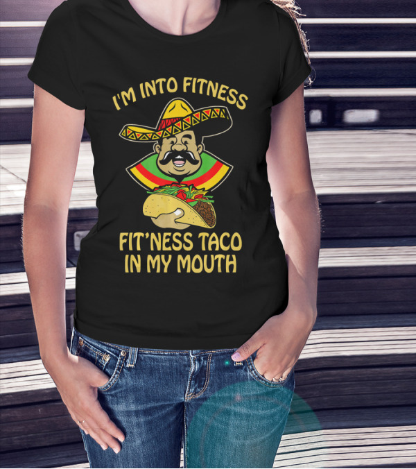 I'm Into Fitness Fitness Taco In My Mouth Mexican Sombrero Mustache T-Shirt