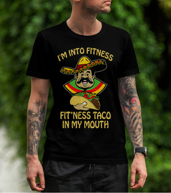 I'm Into Fitness Fitness Taco In My Mouth Mexican Sombrero Mustache T-Shirt