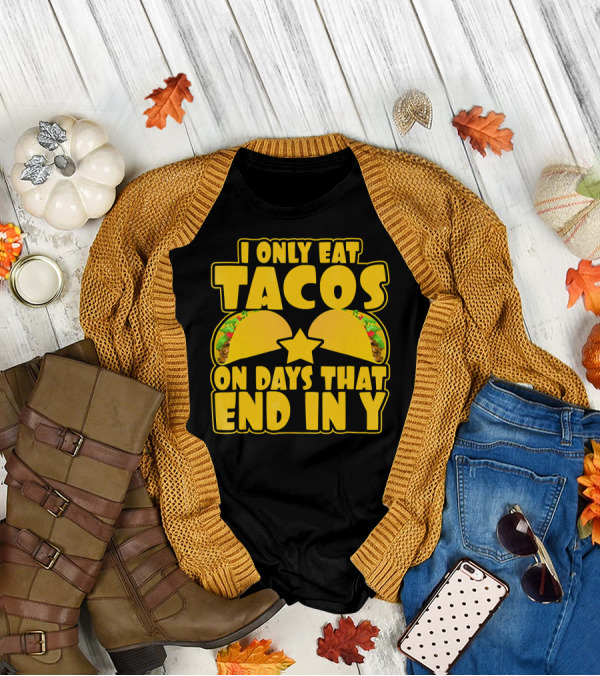 I Only Eat Tacos On Days That End In Y T-Shirt