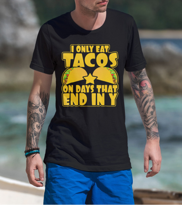 I Only Eat Tacos On Days That End In Y T-Shirt