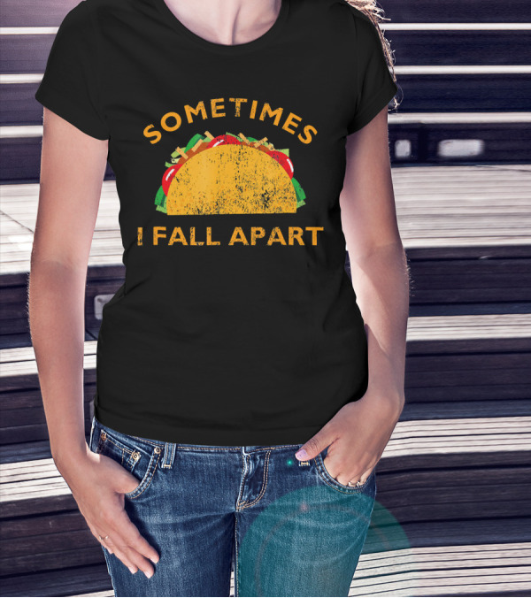 Sometimes I Fall Apart Taco Lover Humor T-Shirt