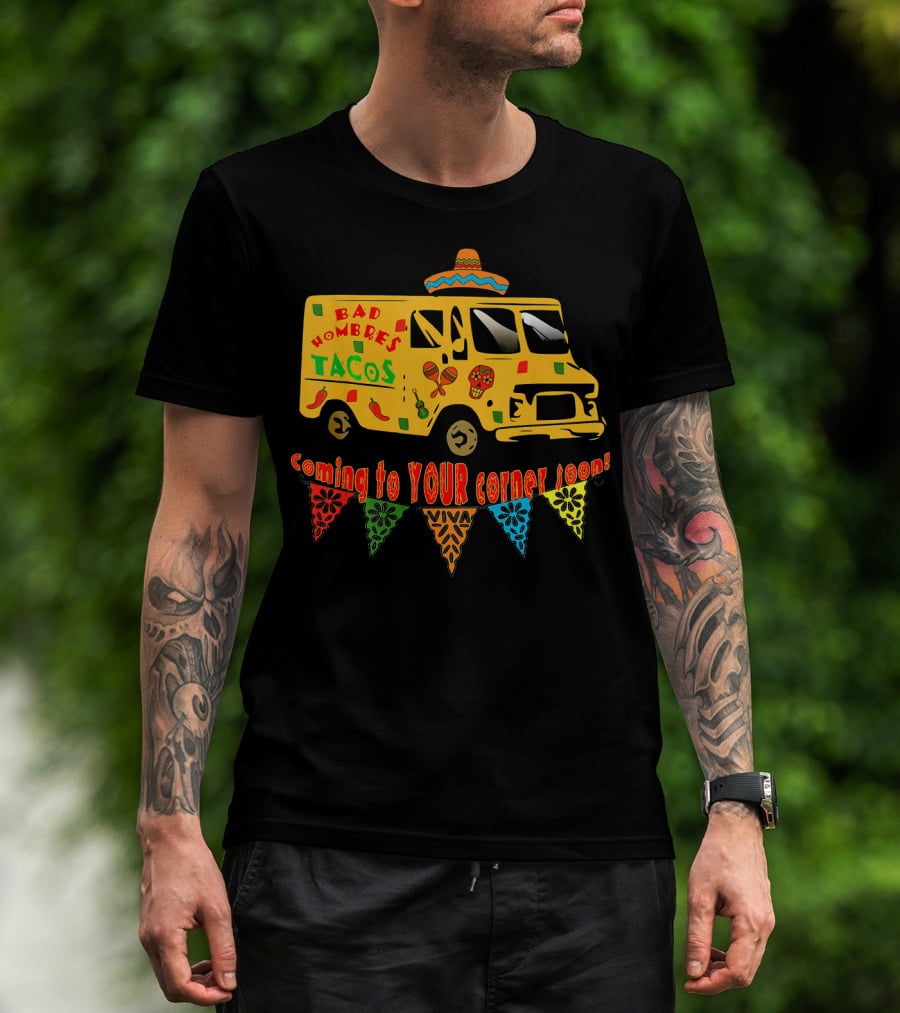BAD HOMBRES Tacos Coming To YOUR Corner Soon Fiesta Truck T-Shirt