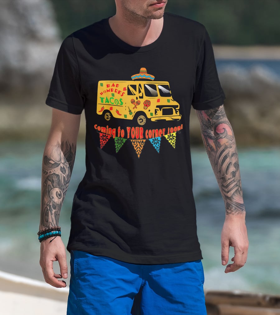 BAD HOMBRES Tacos Coming To YOUR Corner Soon Fiesta Truck T-Shirt