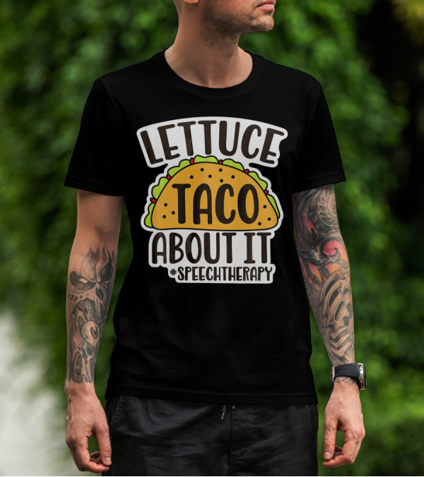 Lettuce Taco About It #SpeechTherapy T-Shirt