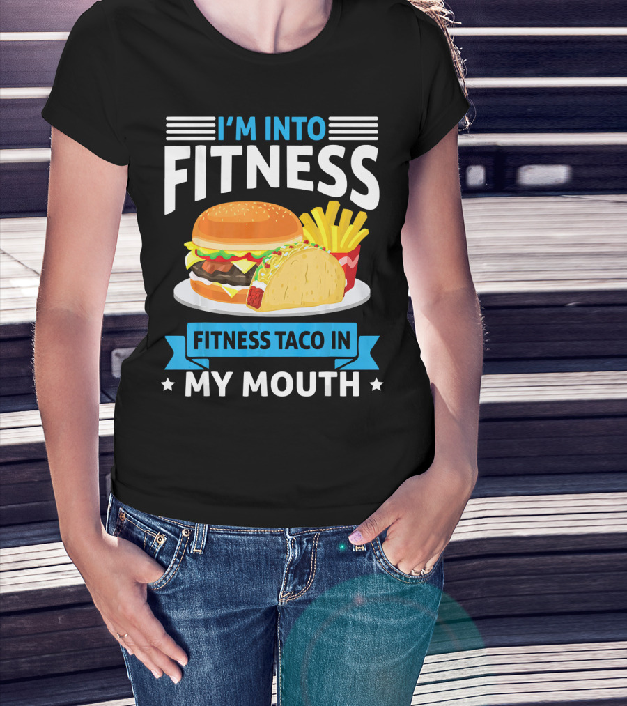 I'm Into Fitness Taco In My Mouth Burger Fries T-Shirt
