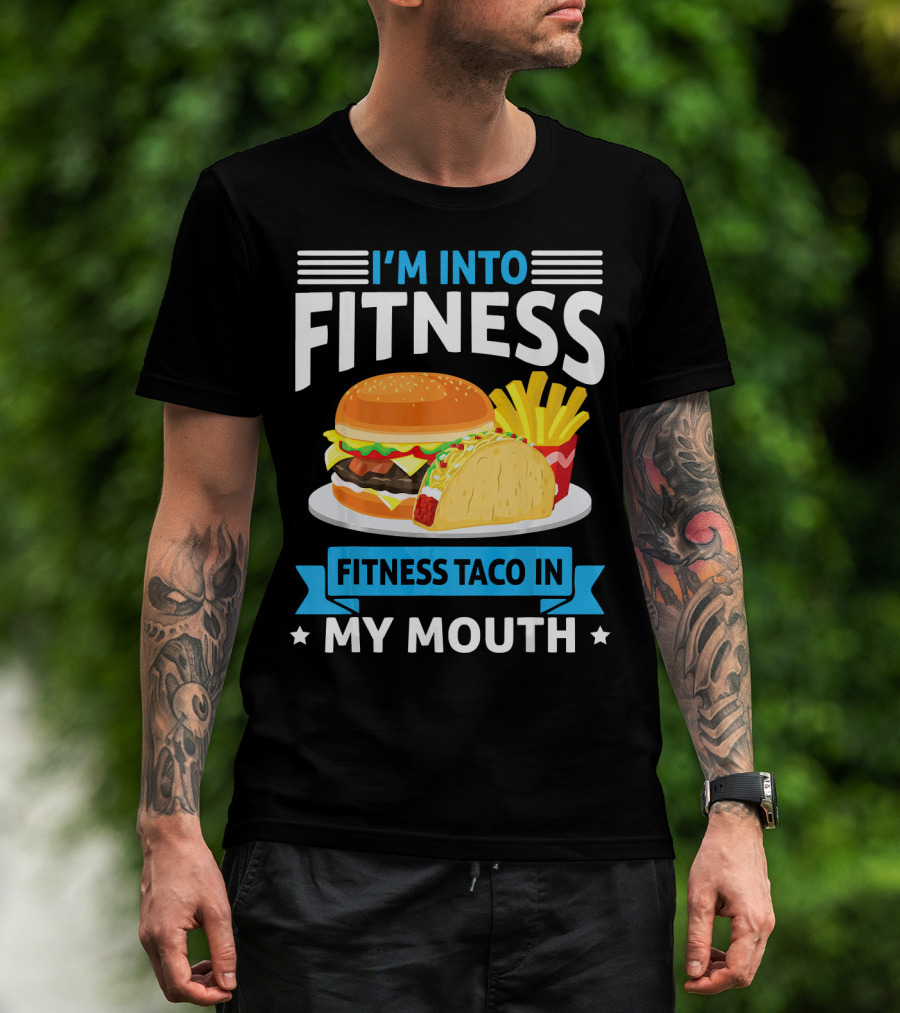 I'm Into Fitness Taco In My Mouth Burger Fries T-Shirt