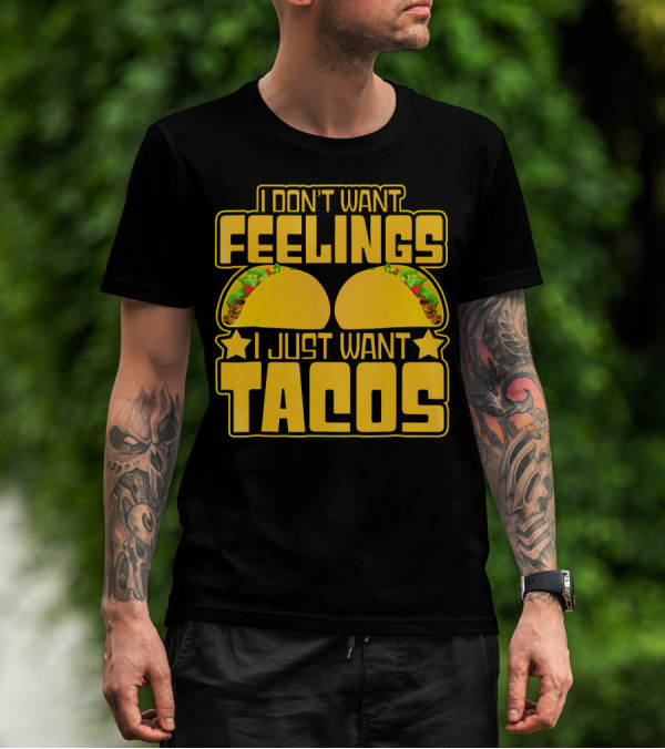 I Don't Want Feelings I Just Want Tacos With Yellow Taco T-Shirt