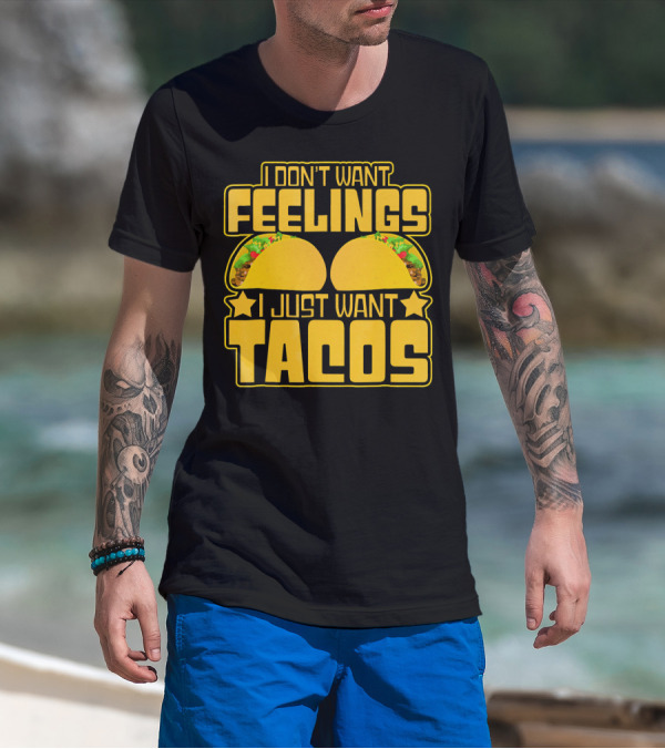 I Don't Want Feelings I Just Want Tacos With Yellow Taco T-Shirt