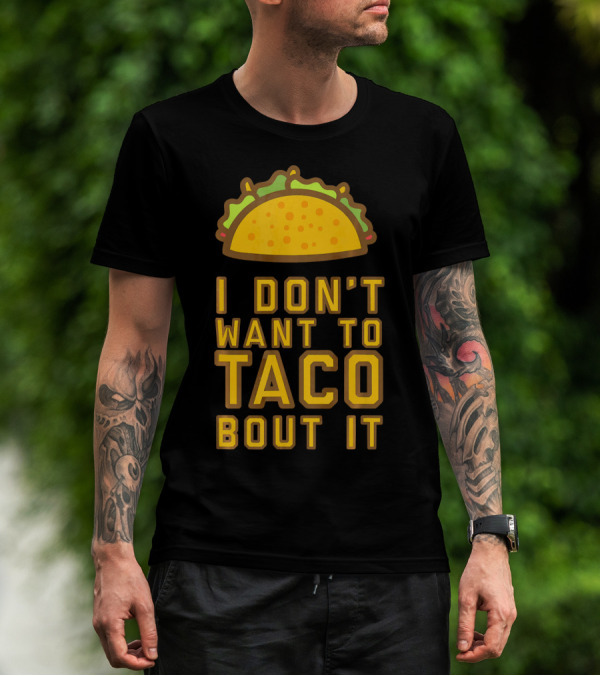 I Don't Want To Taco Bout It T-Shirt