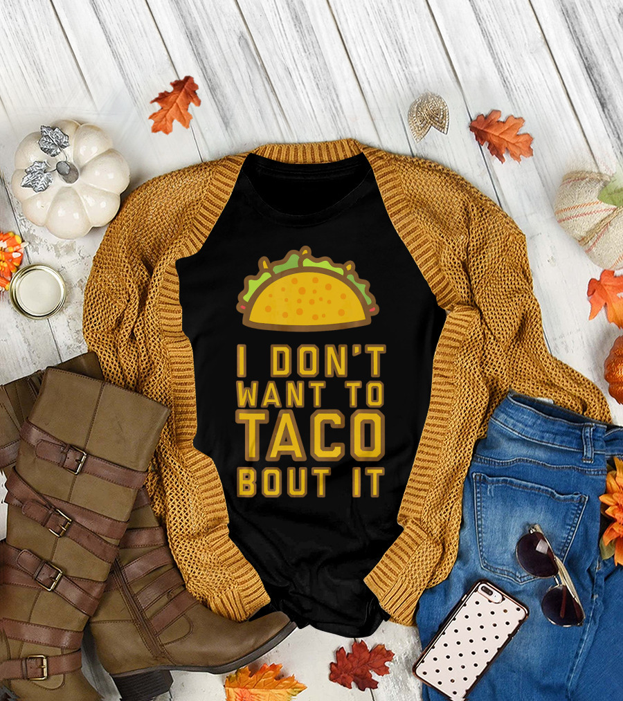 I Don't Want to Taco Bout It T-Shirt