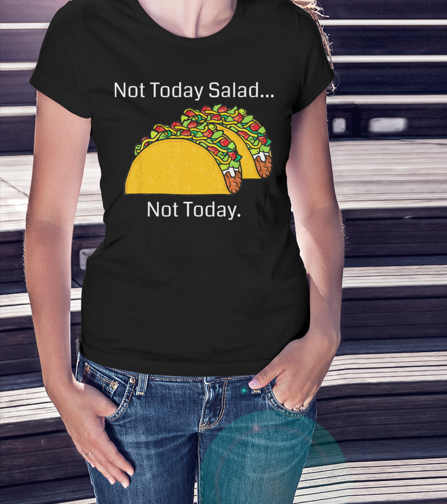 Not Today Salad Not Today Taco T-Shirt