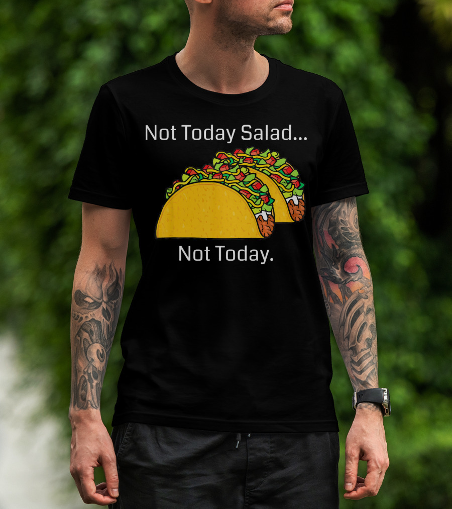 Not Today Salad Not Today Taco T-Shirt