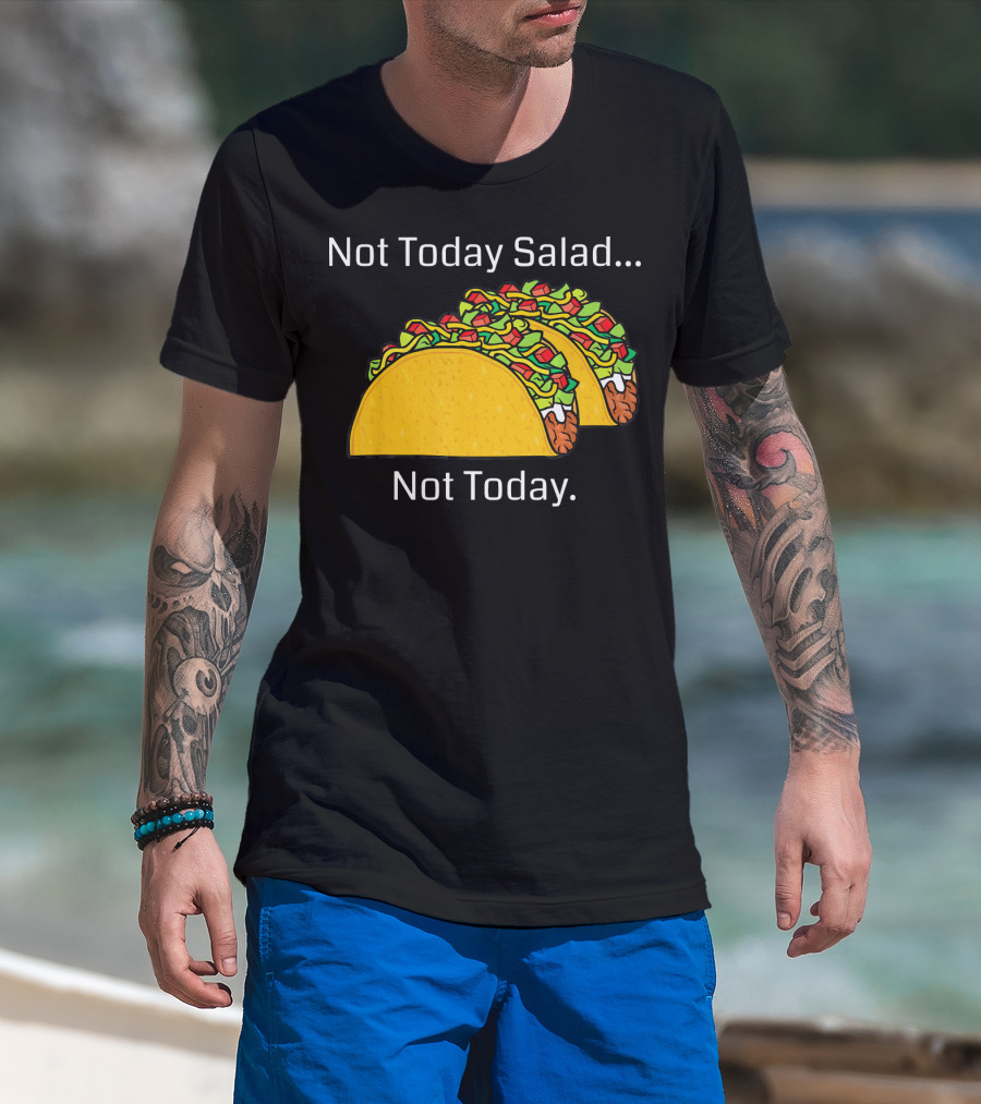 Not Today Salad Not Today Taco T-Shirt