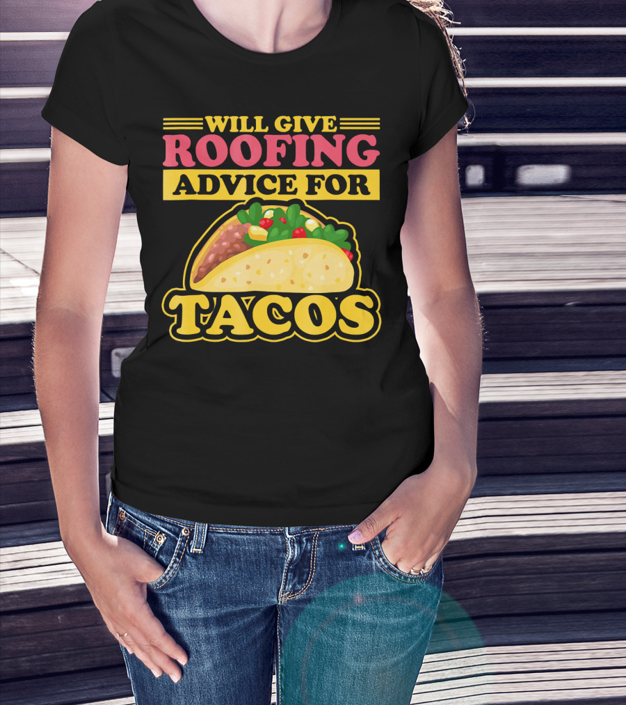 Will Give Roofing Advice For Tacos T-Shirt