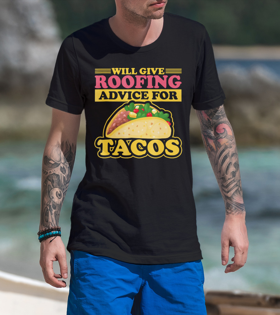 Will Give Roofing Advice For Tacos T-Shirt