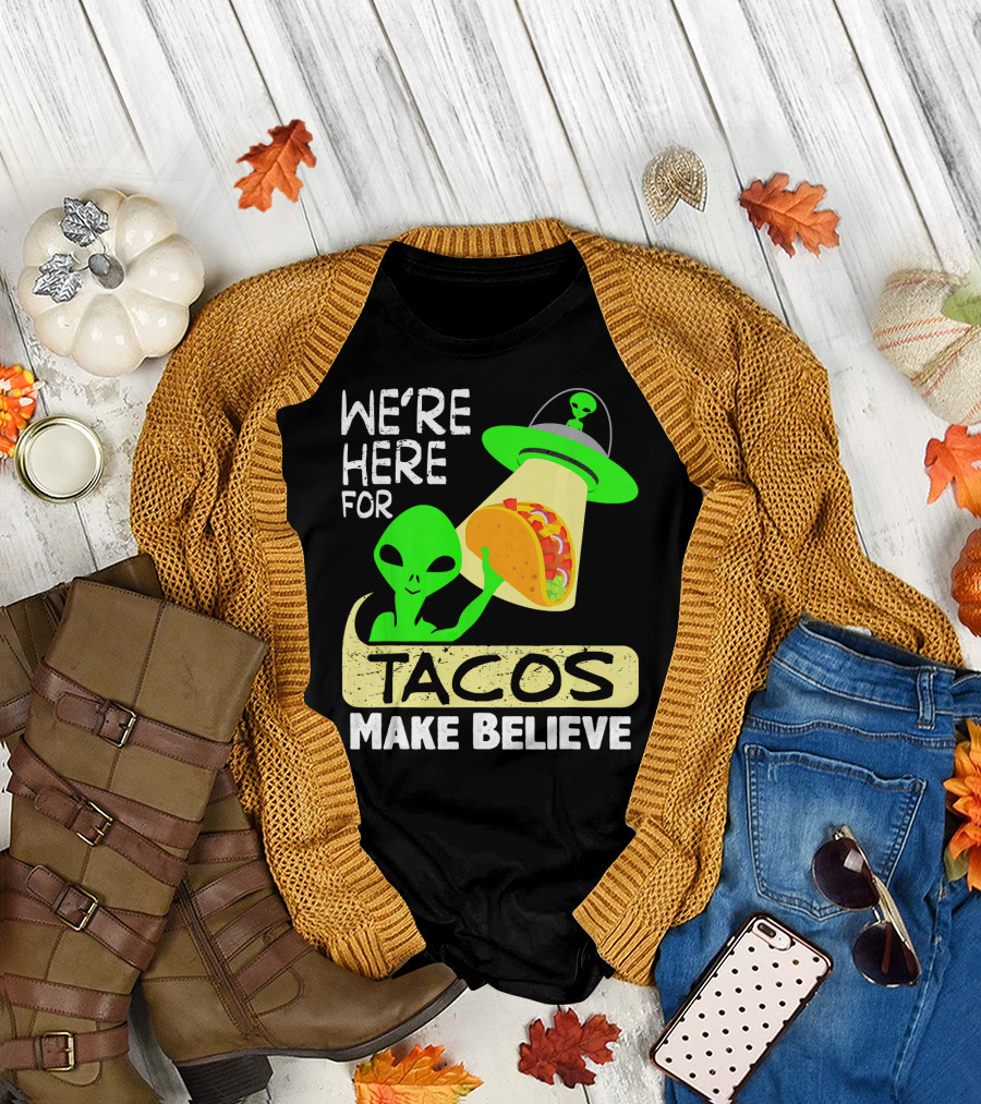 We're Here for Tacos Make Believe Aliens UFO T-Shirt