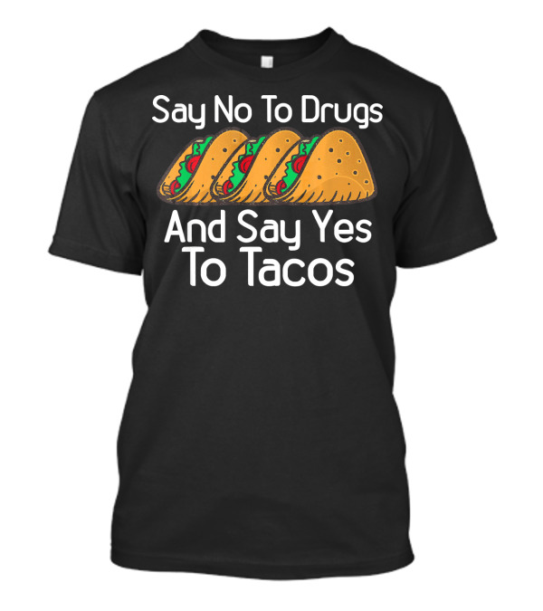 Say No To Drugs And Say Yes To Tacos Fun Taco T-Shirt