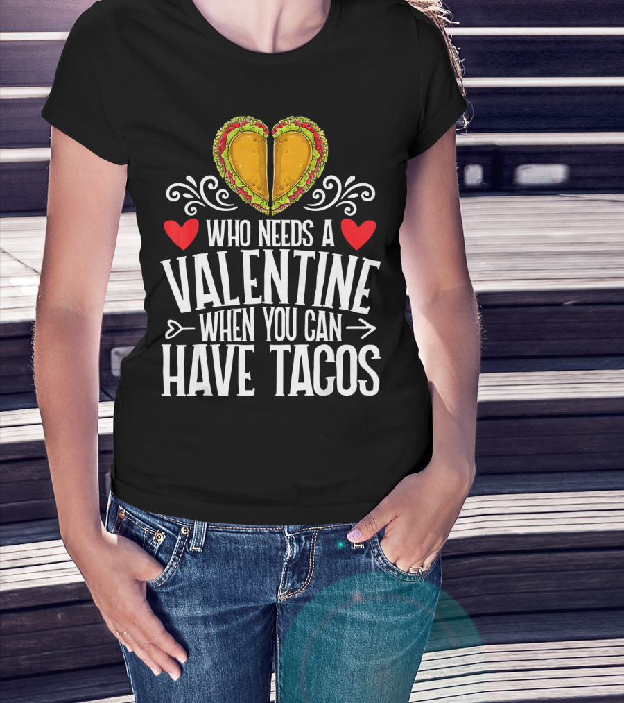 Who Needs A Valentine When You Can Have Tacos Heart T-Shirt