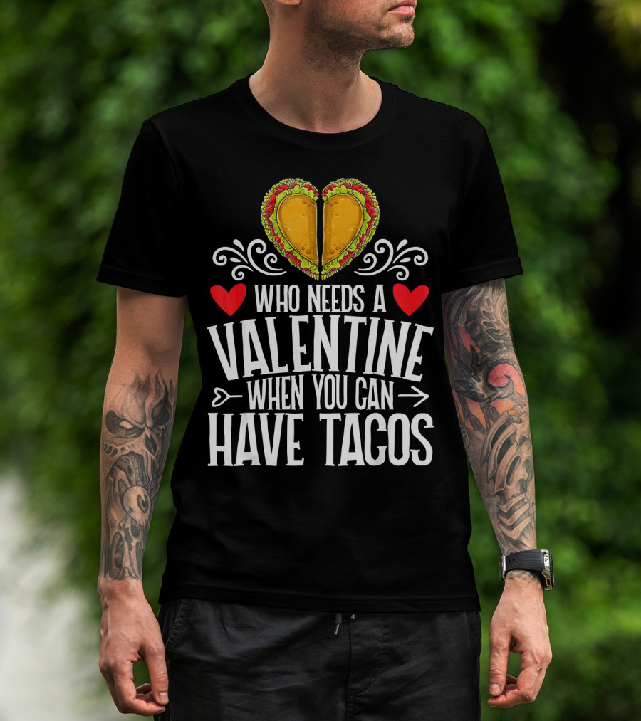 Who Needs A Valentine When You Can Have Tacos Heart T-Shirt