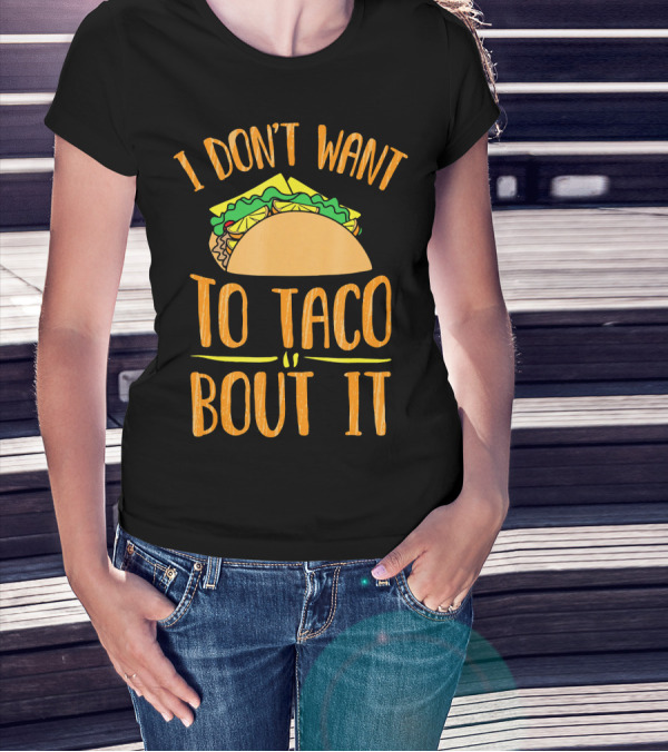 I Don't Want To Taco Bout It Funny Taco Lettuce Cheese Joke T-Shirt