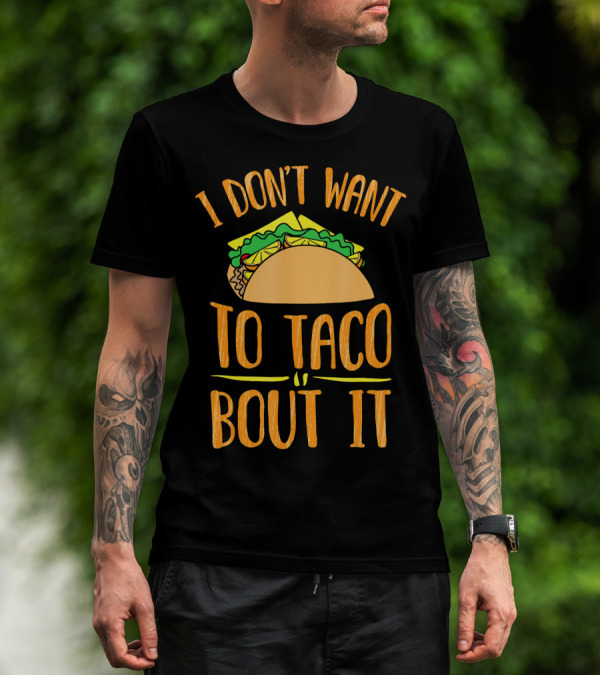 I Don't Want To Taco Bout It Funny Taco Lettuce Cheese Joke T-Shirt