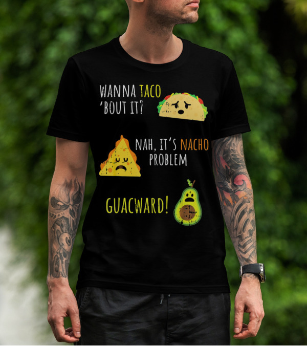 Wanna Taco Bout It Nah It's Nacho Problem Guacward Funny Mexican Cinco T-Shirt