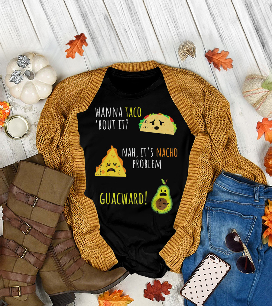 Wanna Taco Bout It Nah It's Nacho Problem Guacward Funny Mexican Cinco T-Shirt