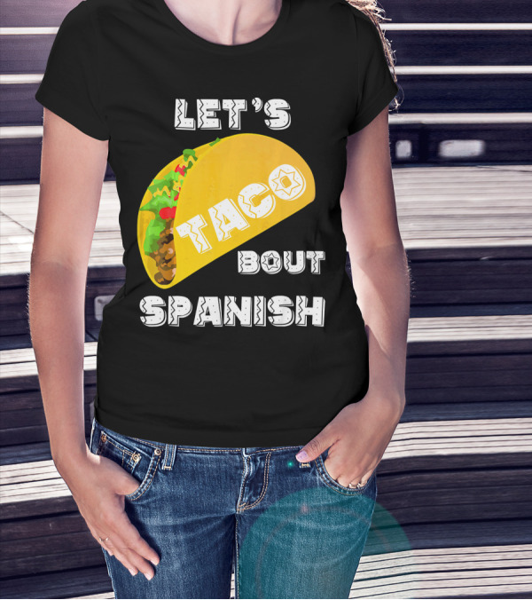 Let's Taco Bout Spanish Language Pun T-Shirt